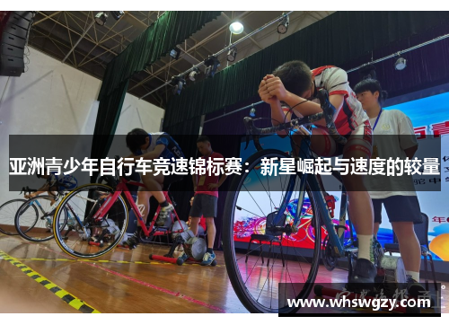 亚洲青少年自行车竞速锦标赛：新星崛起与速度的较量