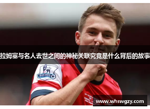 拉姆塞与名人去世之间的神秘关联究竟是什么背后的故事