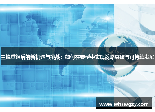 三镇重组后的新机遇与挑战：如何在转型中实现战略突破与可持续发展