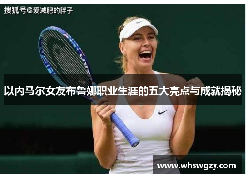 以内马尔女友布鲁娜职业生涯的五大亮点与成就揭秘