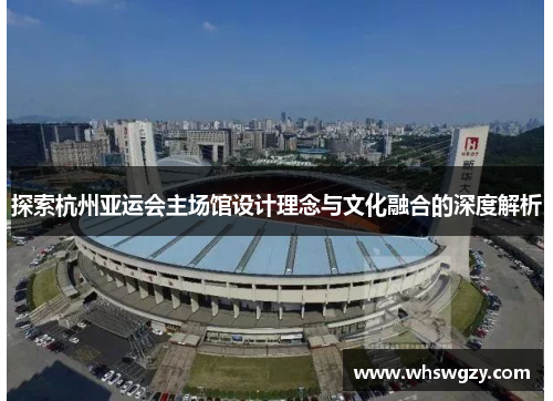 探索杭州亚运会主场馆设计理念与文化融合的深度解析