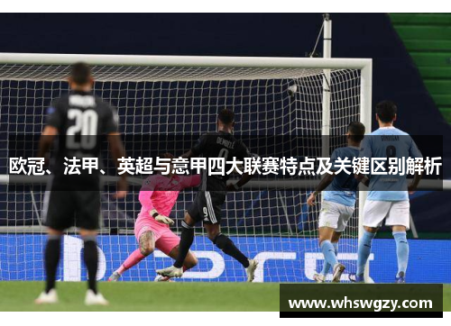 欧冠、法甲、英超与意甲四大联赛特点及关键区别解析 欧冠、法甲、英超与意甲四大联赛特点及关键区别解析