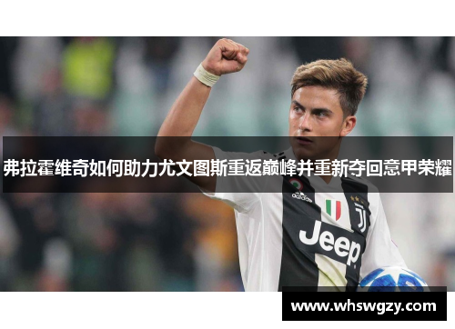 弗拉霍维奇如何助力尤文图斯重返巅峰并重新夺回意甲荣耀 弗拉霍维奇如何助力尤文图斯重返巅峰并重新夺回意甲荣耀